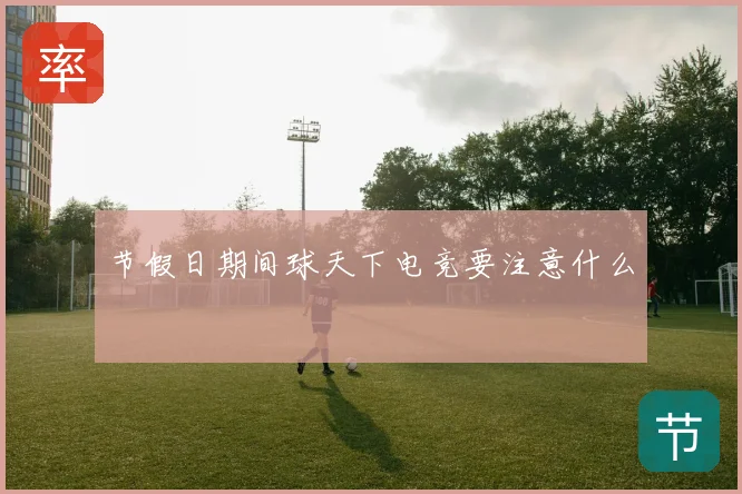 节假日期间球天下电竞要注意什么